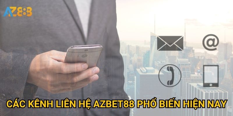 Các kênh Liên hệ Azbet88 phổ biến hiện nay