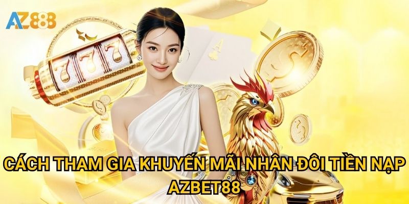 Khuyến mãi nhân đôi tiền nạp Azbet88 có giúp chơi lâu hơn? 2 Cách tham gia khuyến mãi nhân đôi tiền nạp Azbet88