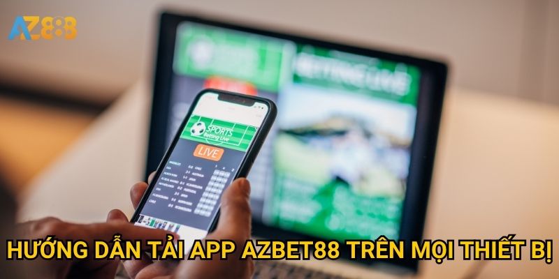 Hướng dẫn Tải app Azbet88 trên mọi thiết bị