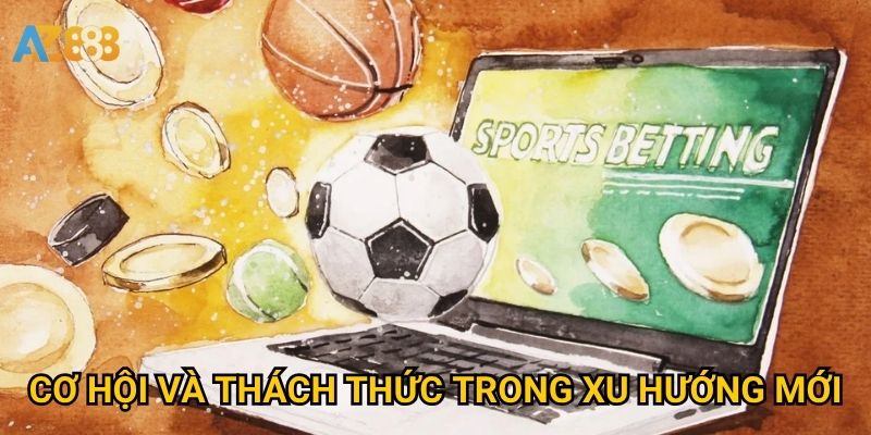Xu hướng cược thể thao online Azbet88 đang dẫn đầu như thế nào? 3 Cơ hội và thách thức trong xu hướng mới