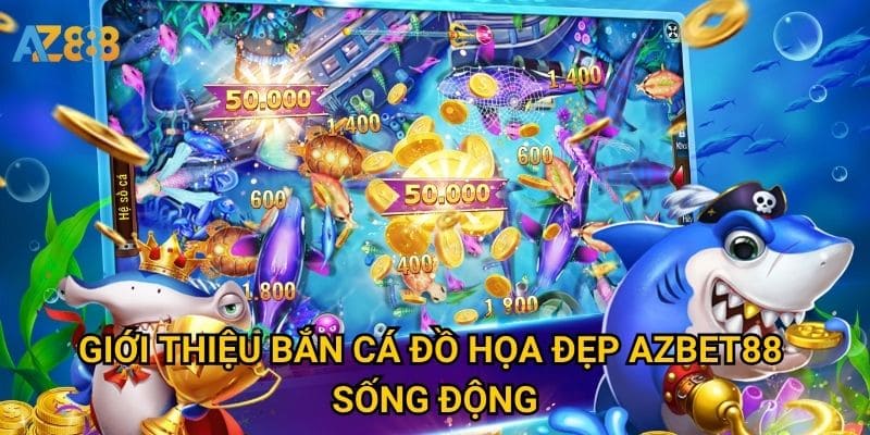 Giới thiệu Bắn cá đồ họa đẹp Azbet88 sống động